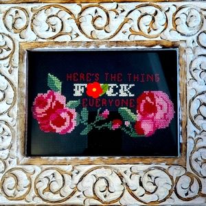 Funny Cross Stitch "Here's the Thing, F*ck Everyone" with Roses